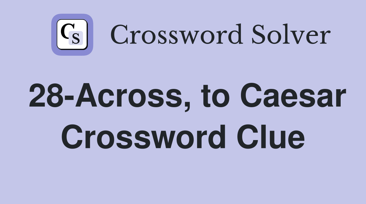 28Across, to Caesar Crossword Clue Answers Crossword Solver